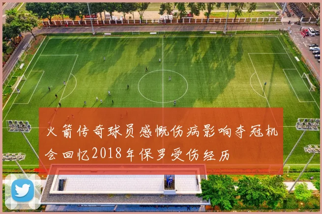 火箭传奇球员感慨伤病影响夺冠机会回忆2018年保罗受伤经历