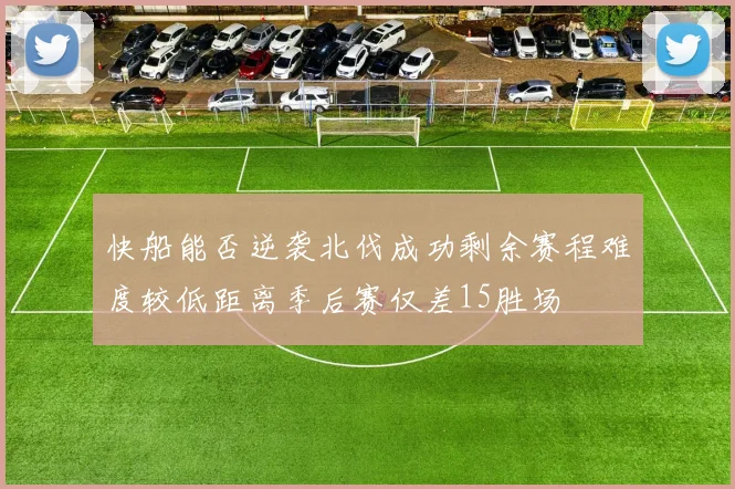 快船能否逆袭北伐成功剩余赛程难度较低距离季后赛仅差15胜场